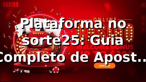 Plataforma no sorte25: Guia Completo de Apostas Online ✅
